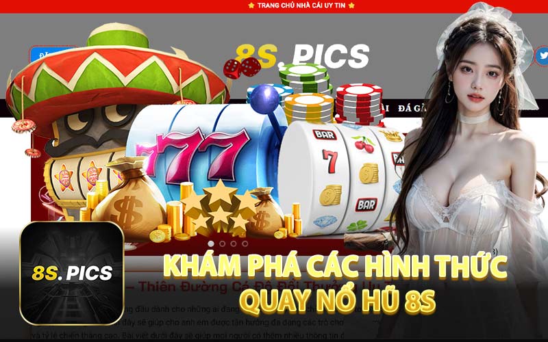 Khám Phá Các Hình Thức Quay Nổ Hũ 8S