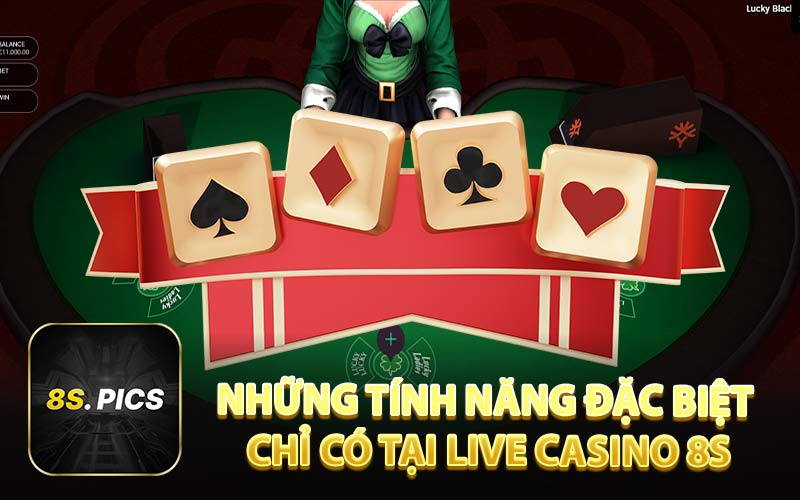 Những Tính Năng Đặc Biệt Chỉ Có Tại Live Casino 8S