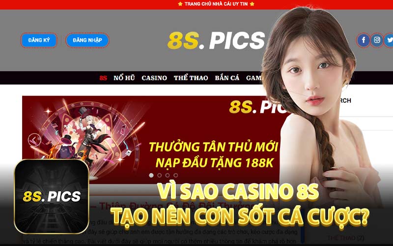 Vì Sao Casino 8S Tạo Nên Cơn Sốt Cá Cược?